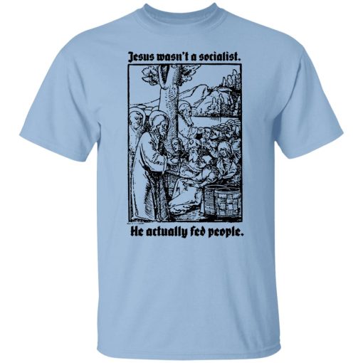 Jesus Wasn't A Socialist He Actually Fed People T-Shirts, Hoodies, Sweater 7