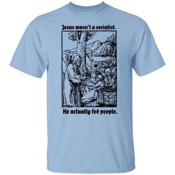 Jesus Wasn’t A Socialist He Actually Fed People T-Shirts, Hoodies, Sweater Apparel 9