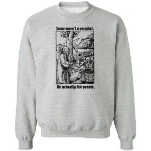 Jesus Wasn't A Socialist He Actually Fed People T-Shirts, Hoodies, Sweater 15