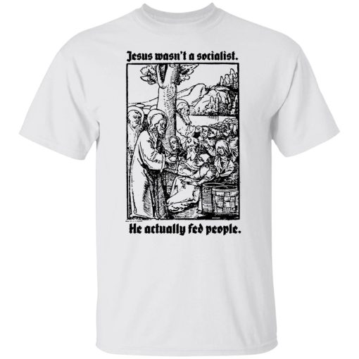 Jesus Wasn't A Socialist He Actually Fed People T-Shirts, Hoodies, Sweater 8