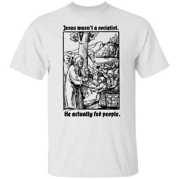 Jesus Wasn’t A Socialist He Actually Fed People T-Shirts, Hoodies, Sweater Apparel 10
