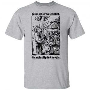 Jesus Wasn't A Socialist He Actually Fed People T-Shirts, Hoodies, Sweater 20