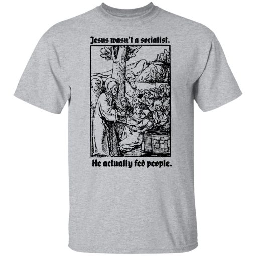 Jesus Wasn't A Socialist He Actually Fed People T-Shirts, Hoodies, Sweater 9