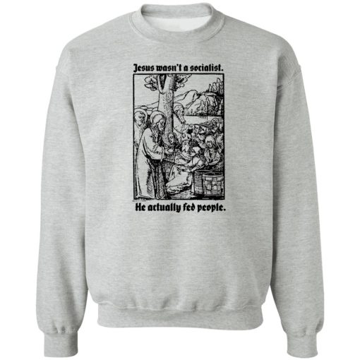 Jesus Wasn't A Socialist He Actually Fed People T-Shirts, Hoodies, Sweater 4