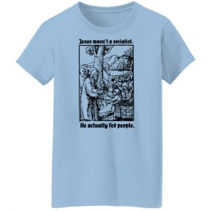 Jesus Wasn't A Socialist He Actually Fed People T-Shirts, Hoodies, Sweater 21