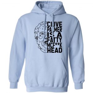 Jordan Shanks Clive Palmer Is A Fatty MCFuck Head T-Shirts, Hoodies, Sweater 14