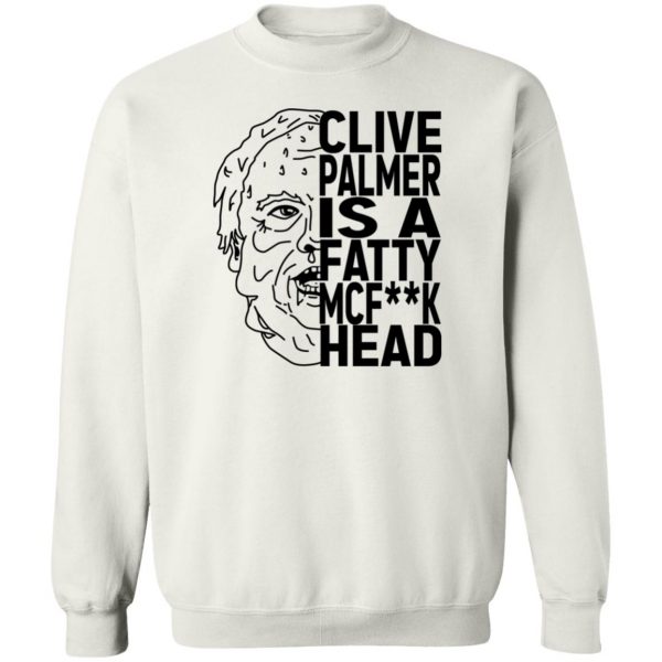 Jordan Shanks Clive Palmer Is A Fatty MCFuck Head T-Shirts, Hoodies, Sweater 5