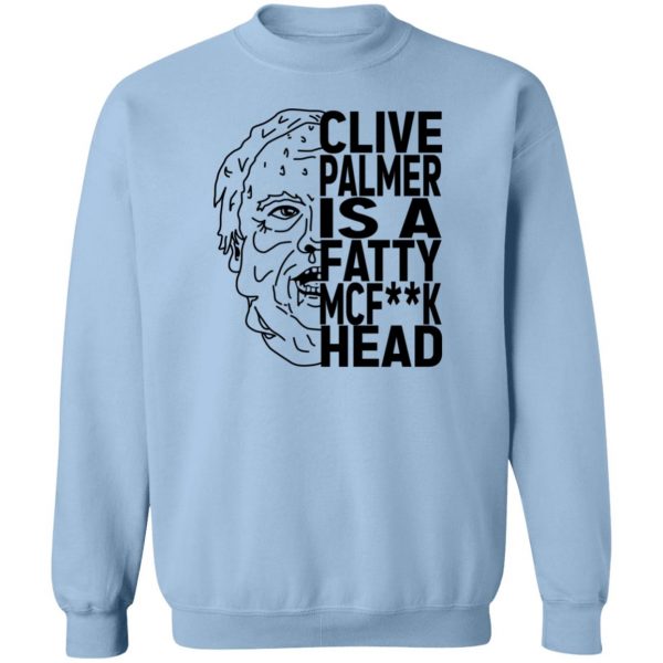 Jordan Shanks Clive Palmer Is A Fatty MCFuck Head T-Shirts, Hoodies, Sweater 6