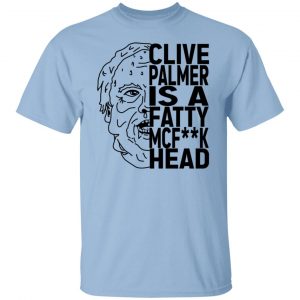 Jordan Shanks Clive Palmer Is A Fatty MCFuck Head T-Shirts, Hoodies, Sweater 18