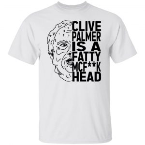 Jordan Shanks Clive Palmer Is A Fatty MCFuck Head T-Shirts, Hoodies, Sweater 19