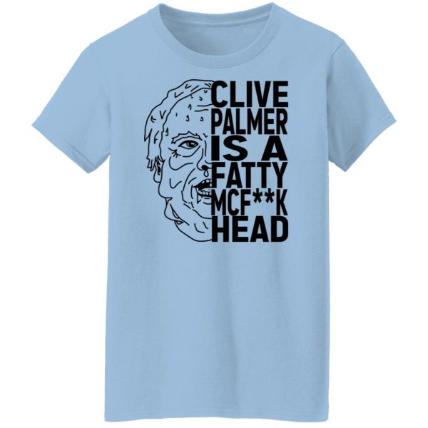 Jordan Shanks Clive Palmer Is A Fatty MCFuck Head T-Shirts, Hoodies, Sweater 10