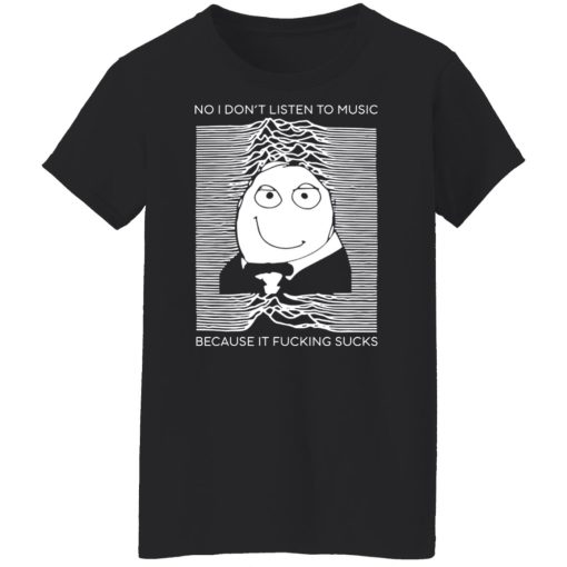 No I Don’t Listen To Music Because It Fucking Sucks T-Shirts, Hoodies, Sweater - Image 11