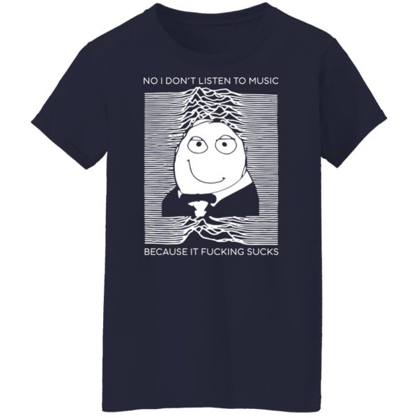 No I Don’t Listen To Music Because It Fucking Sucks T-Shirts, Hoodies, Sweater 12