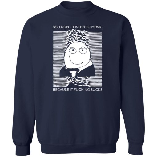 No I Don’t Listen To Music Because It Fucking Sucks T-Shirts, Hoodies, Sweater - Image 6