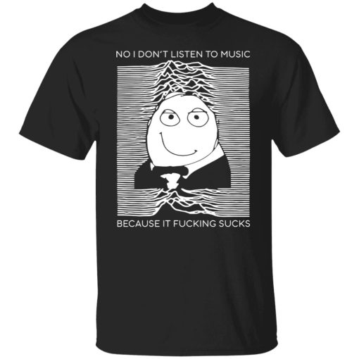 No I Don’t Listen To Music Because It Fucking Sucks T-Shirts, Hoodies, Sweater - Image 7