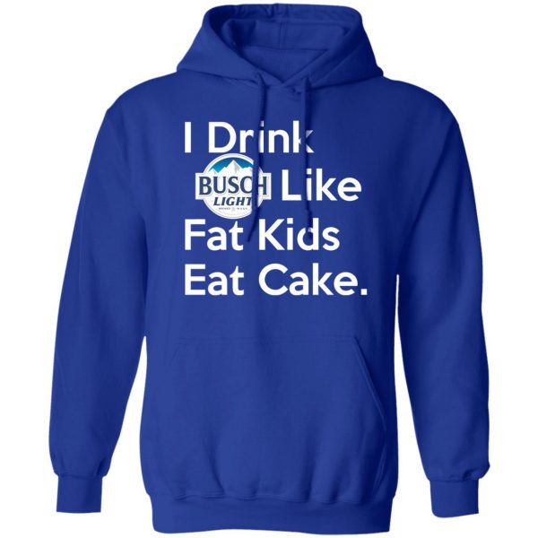 I Drink Busch Light Like Fat Kids Eat Cake T-Shirts, Hoodies, Sweater Branded 6