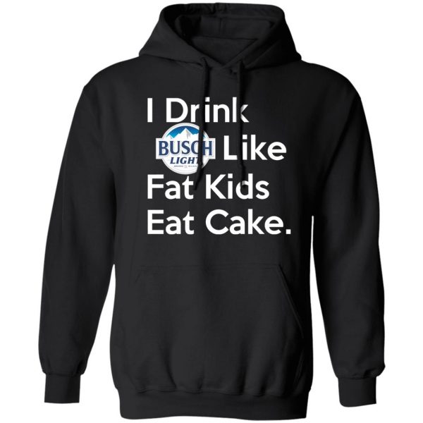 I Drink Busch Light Like Fat Kids Eat Cake T-Shirts, Hoodies, Sweater Branded 3