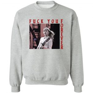 Taylor Swift Fuck You Forever T-Shirts, Hoodies, Sweater 7
