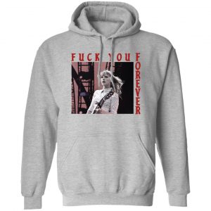 Taylor Swift Fuck You Forever T-Shirts, Hoodies, Sweater Hot Products