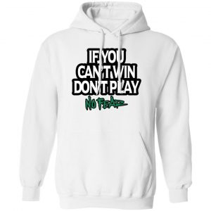 If You Can’t Win Don’t Play No Fear T-Shirts, Hoodies, Sweater No Fear 2