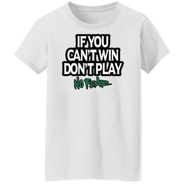 If You Can't Win Don't Play No Fear T-Shirts, Hoodies, Sweater 11