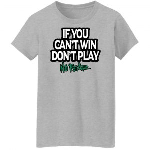 If You Can't Win Don't Play No Fear T-Shirts, Hoodies, Sweater 23