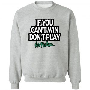 If You Can't Win Don't Play No Fear T-Shirts, Hoodies, Sweater 15