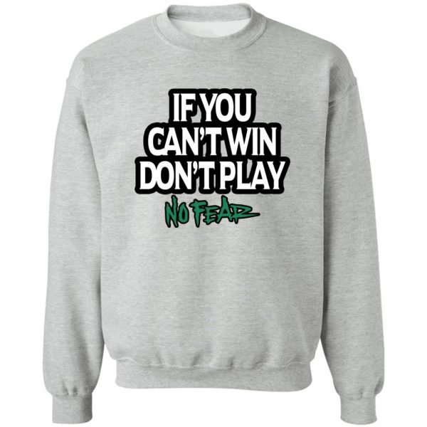 If You Can't Win Don't Play No Fear T-Shirts, Hoodies, Sweater 4
