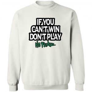 If You Can't Win Don't Play No Fear T-Shirts, Hoodies, Sweater 16