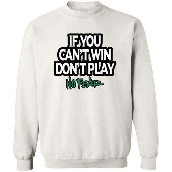If You Can't Win Don't Play No Fear T-Shirts, Hoodies, Sweater 5