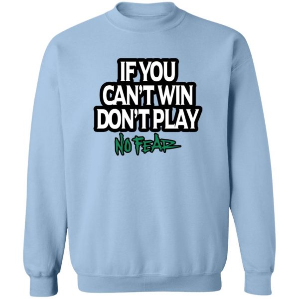 If You Can't Win Don't Play No Fear T-Shirts, Hoodies, Sweater 6