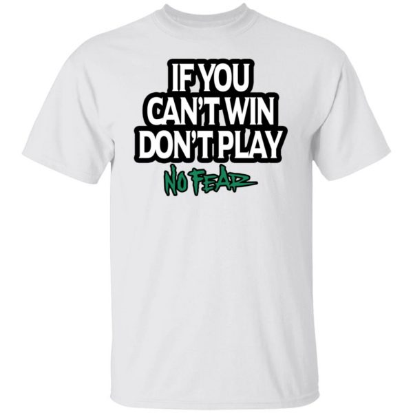 If You Can't Win Don't Play No Fear T-Shirts, Hoodies, Sweater 8