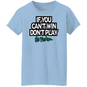 If You Can't Win Don't Play No Fear T-Shirts, Hoodies, Sweater 21
