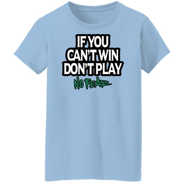 If You Can't Win Don't Play No Fear T-Shirts, Hoodies, Sweater 10