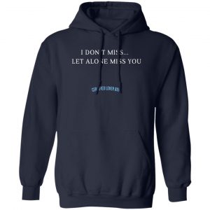 Drake Certified Lover Boy I Don’t Miss Let Alone Miss You T-Shirts, Hoodies, Sweater Top Trending 2