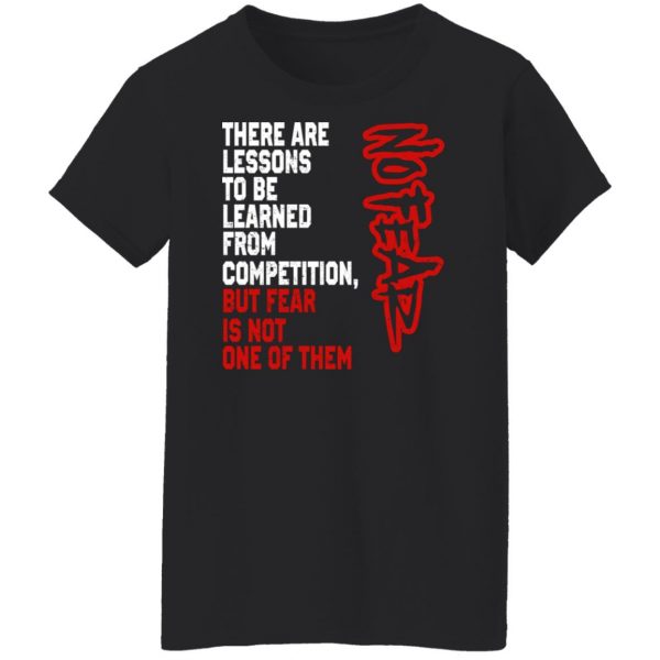 There Are Lessons To Be Learned From Competition But Fear Is Not One Of Them No Fear T-Shirts, Hoodies, Sweater 11