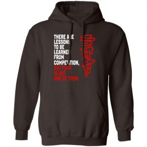 There Are Lessons To Be Learned From Competition But Fear Is Not One Of Them No Fear T-Shirts, Hoodies, Sweater 14