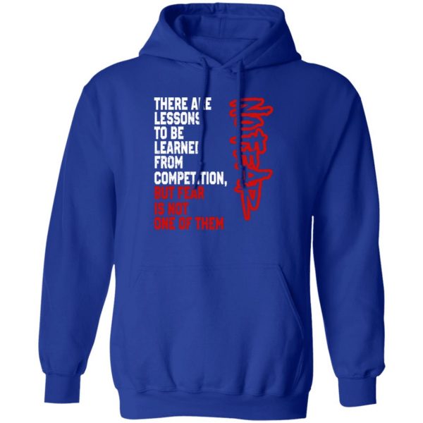There Are Lessons To Be Learned From Competition But Fear Is Not One Of Them No Fear T-Shirts, Hoodies, Sweater 4