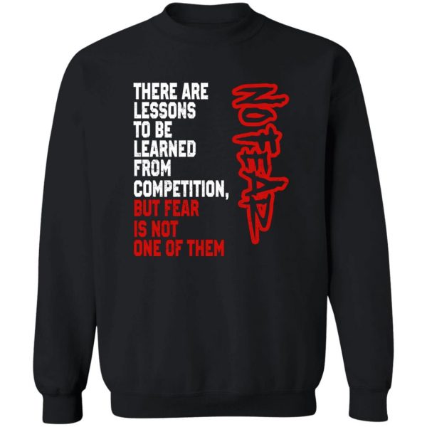 There Are Lessons To Be Learned From Competition But Fear Is Not One Of Them No Fear T-Shirts, Hoodies, Sweater 5
