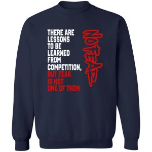 There Are Lessons To Be Learned From Competition But Fear Is Not One Of Them No Fear T-Shirts, Hoodies, Sweater 17
