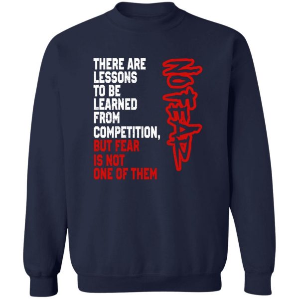 There Are Lessons To Be Learned From Competition But Fear Is Not One Of Them No Fear T-Shirts, Hoodies, Sweater 6