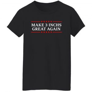 Make 3 Inches Great Again T-Shirts, Hoodies, Sweater 22