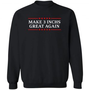 Make 3 Inches Great Again T-Shirts, Hoodies, Sweater 16