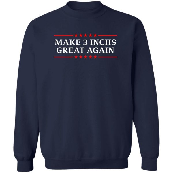Make 3 Inches Great Again T-Shirts, Hoodies, Sweater 6