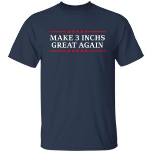 Make 3 Inches Great Again T-Shirts, Hoodies, Sweater 20