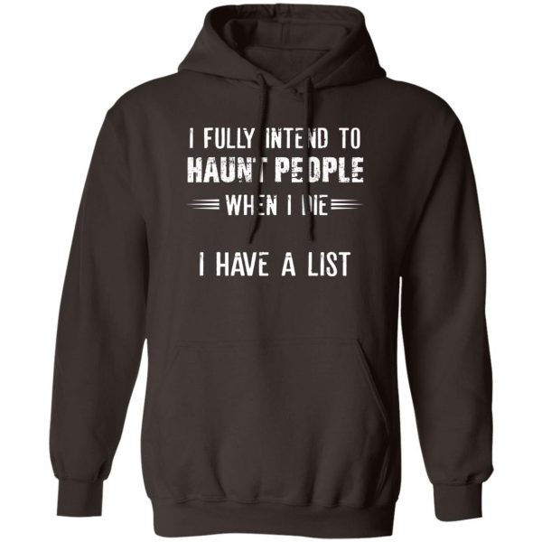I Fully Intend To Haunt People When I Die I Have A List T-Shirts, Hoodies, Sweater 3