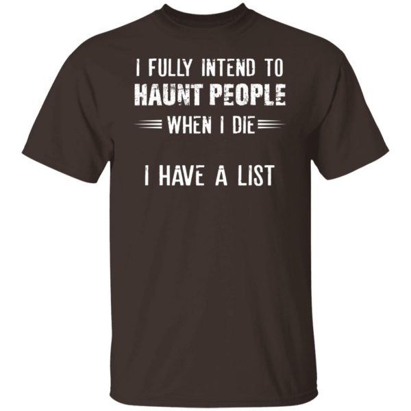 I Fully Intend To Haunt People When I Die I Have A List T-Shirts, Hoodies, Sweater 8