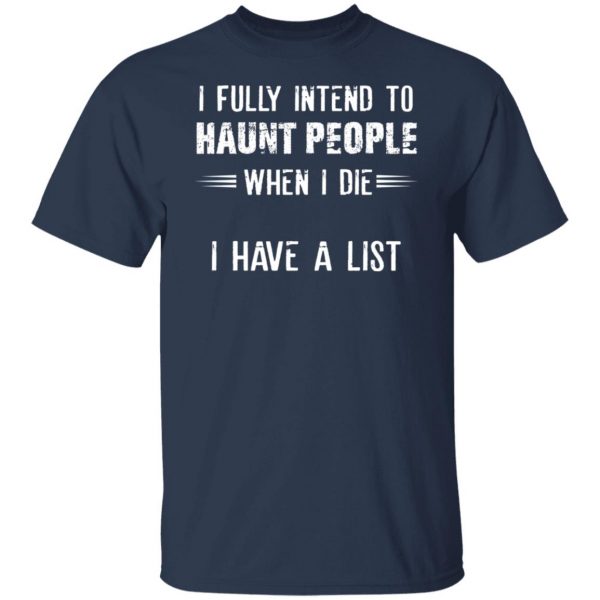 I Fully Intend To Haunt People When I Die I Have A List T-Shirts, Hoodies, Sweater 9