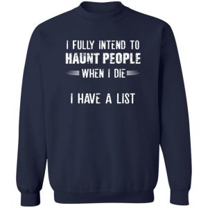 I Fully Intend To Haunt People When I Die I Have A List T-Shirts, Hoodies, Sweater 17