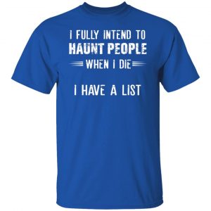 I Fully Intend To Haunt People When I Die I Have A List T-Shirts, Hoodies, Sweater 21